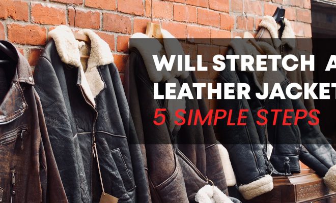 How to Stretch a Leather Jacket: 7 Steps - The Tech Edvocate